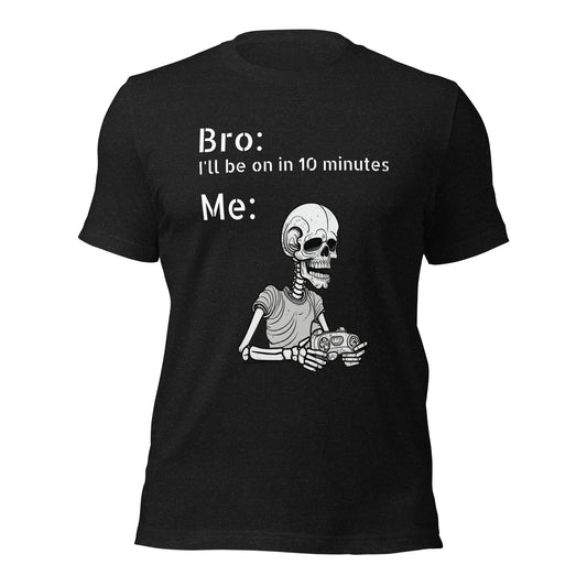 10 minutes later Gaming Meme Unisex t-shirt - Premium T-Shirt from Wanna Freestyle Designs - Just $25! Shop now at Wanna Freestyle Designs