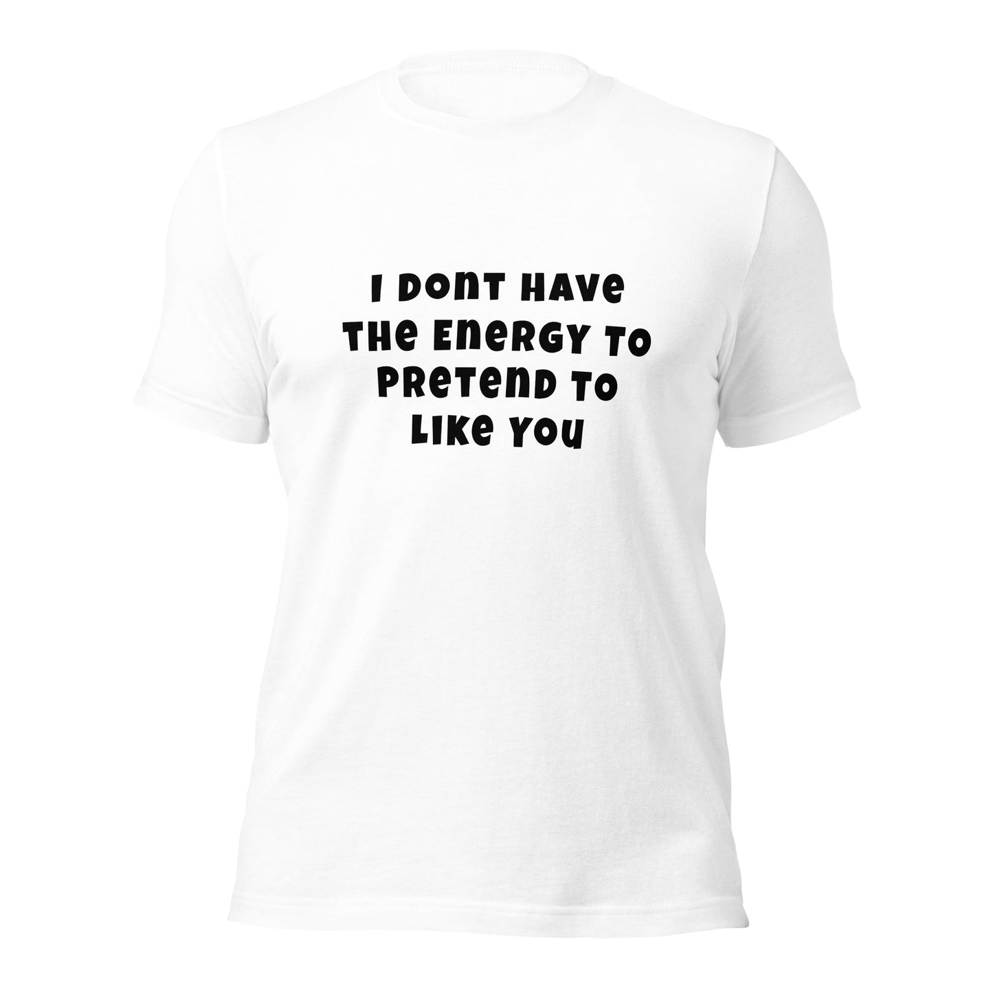 I don't have the energy to pretend to like you Unisex t-shirt - Premium T-Shirt from Wanna Freestyle - Just $27.10! Shop now at Wanna Freestyle